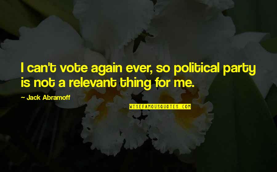 Macbeth Fate Vs Free Will Quotes By Jack Abramoff: I can't vote again ever, so political party