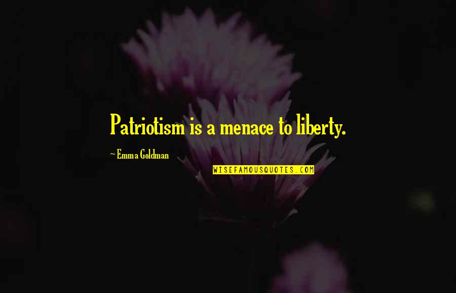 Macbeth Impatience Quotes By Emma Goldman: Patriotism is a menace to liberty. Macbeth Impatience Quotes By Emma Goldman: Patriotism is a menace to liberty.