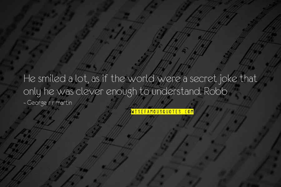 Macbeth Impatience Quotes By George R R Martin: He smiled a lot, as if the world