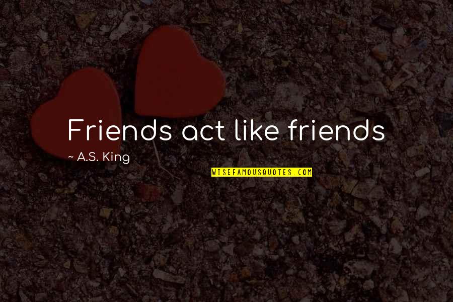 Macbeth Inhumanity Quotes By A.S. King: Friends act like friends
