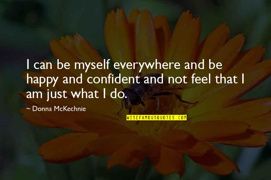 Macbeth Instability Quotes By Donna McKechnie: I can be myself everywhere and be happy Macbeth Instability Quotes By Donna McKechnie: I can be myself everywhere and be happy