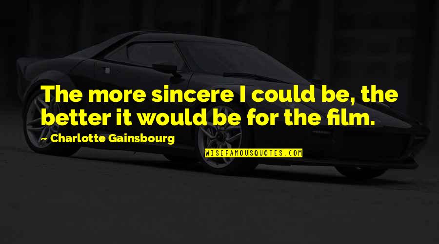 Macbeth Kills Quotes By Charlotte Gainsbourg: The more sincere I could be, the better Macbeth Kills Quotes By Charlotte Gainsbourg: The more sincere I could be, the better
