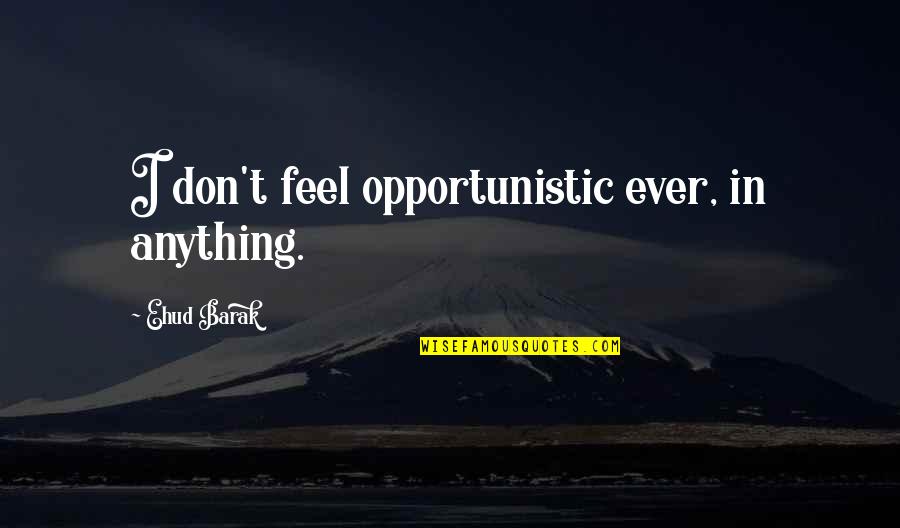 Macbeth Kills Quotes By Ehud Barak: I don't feel opportunistic ever, in anything. Macbeth Kills Quotes By Ehud Barak: I don't feel opportunistic ever, in anything.