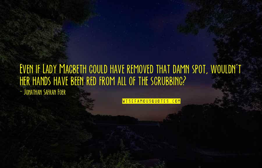 Macbeth Macbeth Quotes By Jonathan Safran Foer: Even if Lady Macbeth could have removed that Macbeth Macbeth Quotes By Jonathan Safran Foer: Even if Lady Macbeth could have removed that