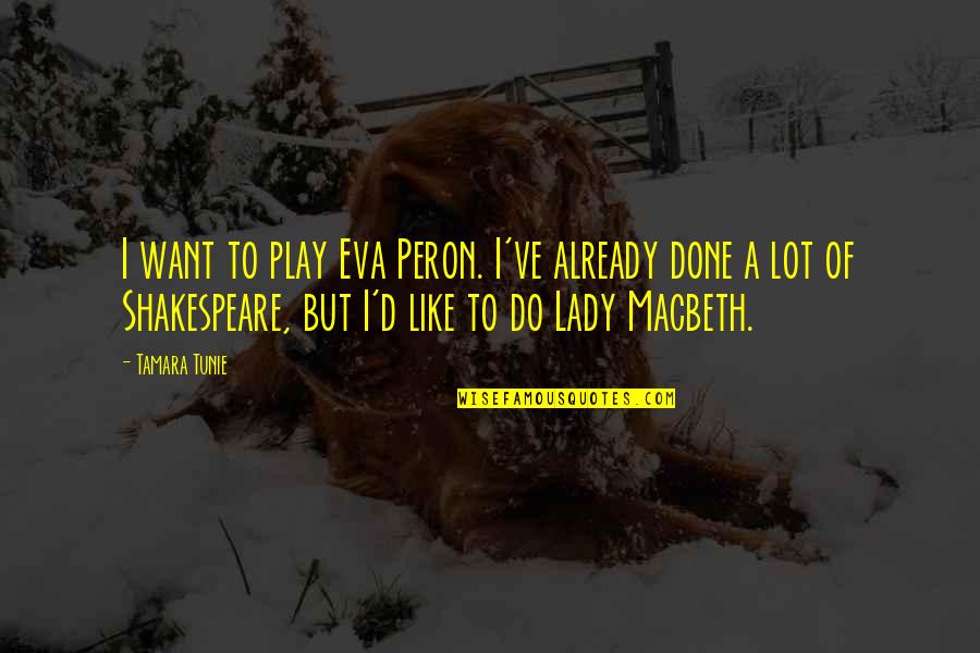 Macbeth Macbeth Quotes By Tamara Tunie: I want to play Eva Peron. I've already Macbeth Macbeth Quotes By Tamara Tunie: I want to play Eva Peron. I've already