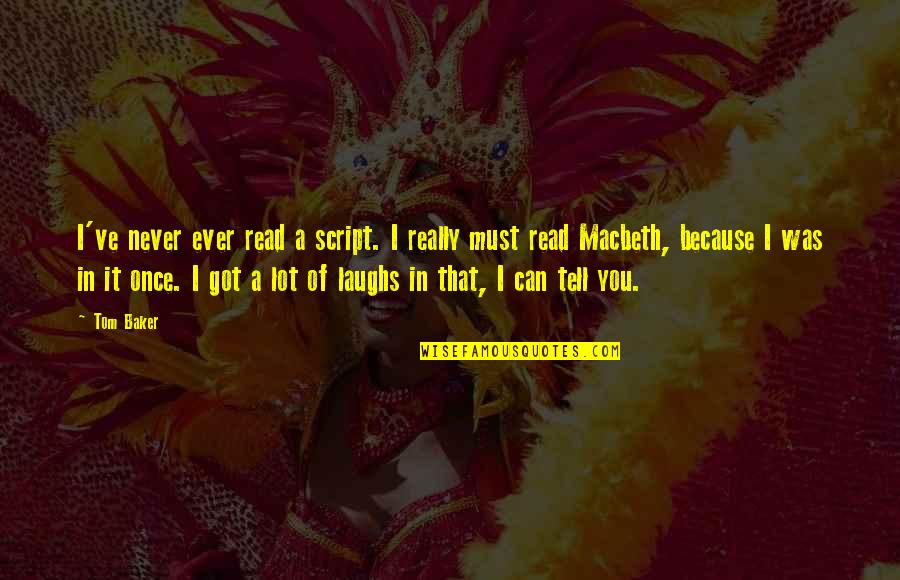 Macbeth Macbeth Quotes By Tom Baker: I've never ever read a script. I really Macbeth Macbeth Quotes By Tom Baker: I've never ever read a script. I really