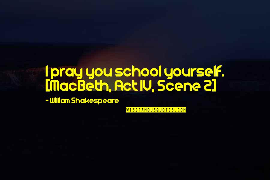 Macbeth Macbeth Quotes By William Shakespeare: I pray you school yourself. [MacBeth, Act 1V, Macbeth Macbeth Quotes By William Shakespeare: I pray you school yourself. [MacBeth, Act 1V,