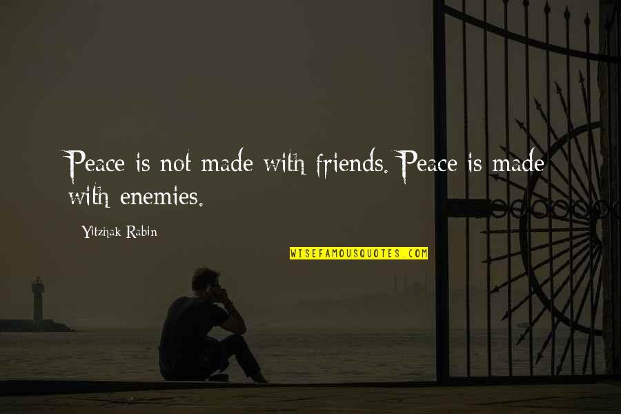 Macbeth Nihilism Quotes By Yitzhak Rabin: Peace is not made with friends. Peace is