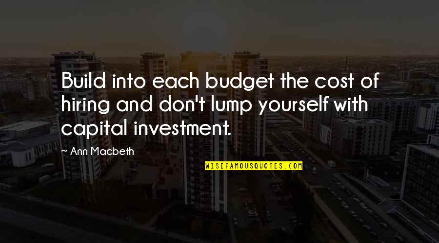 Macbeth Quotes By Ann Macbeth: Build into each budget the cost of hiring