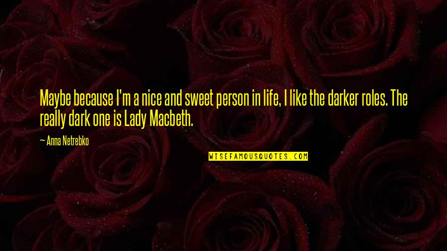 Macbeth Quotes By Anna Netrebko: Maybe because I'm a nice and sweet person