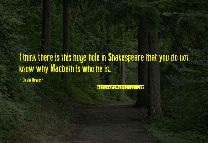 Macbeth Quotes By David Hewson: I think there is this huge hole in