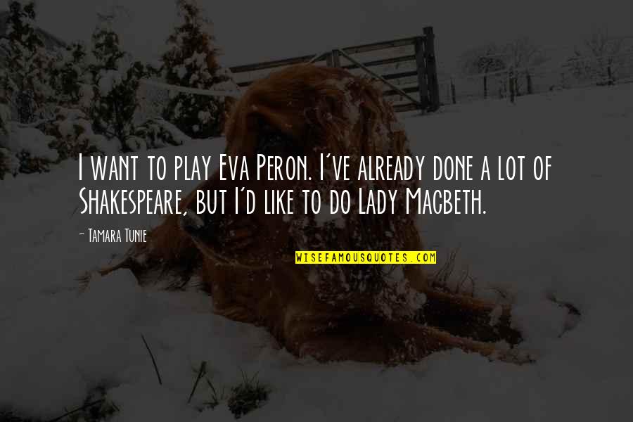 Macbeth Quotes By Tamara Tunie: I want to play Eva Peron. I've already