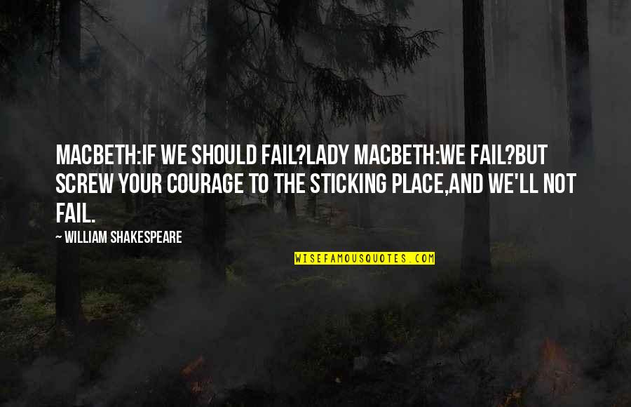 Macbeth Quotes By William Shakespeare: Macbeth:If we should fail?Lady Macbeth:We fail?But screw your