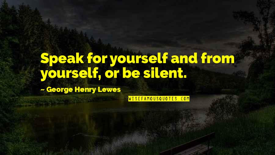 Macbeth Sleep Motif Quotes By George Henry Lewes: Speak for yourself and from yourself, or be
