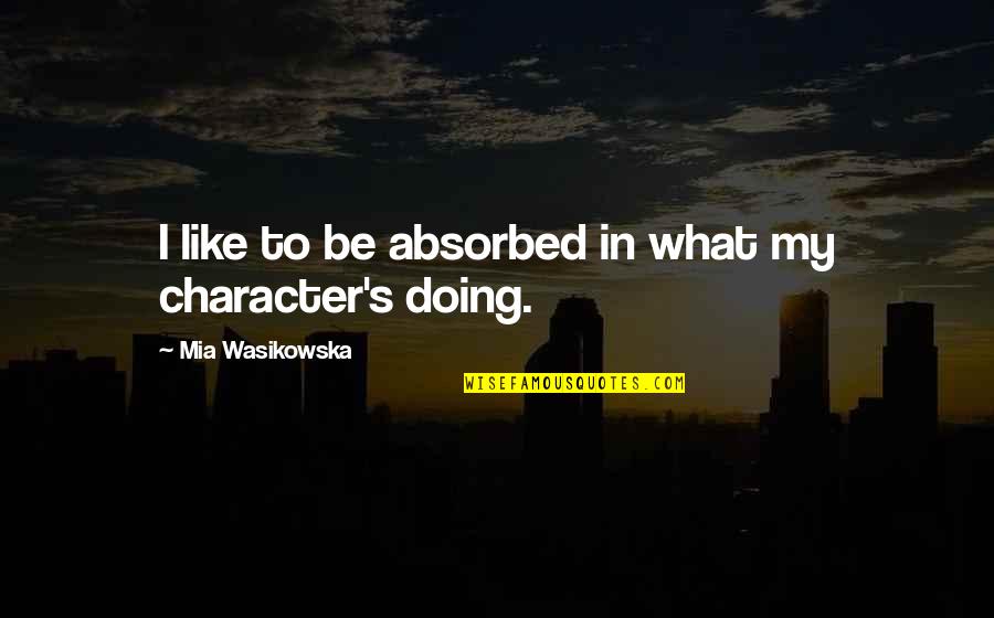 Macbeth Stain Quote Quotes By Mia Wasikowska: I like to be absorbed in what my Macbeth Stain Quote Quotes By Mia Wasikowska: I like to be absorbed in what my