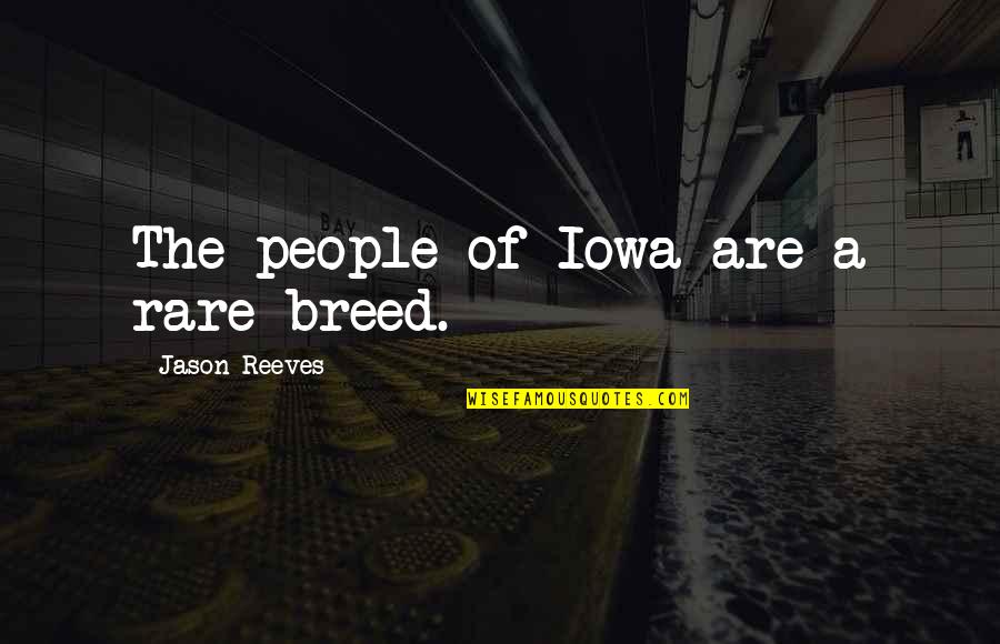 Macbeth Tarquin Quotes By Jason Reeves: The people of Iowa are a rare breed. Macbeth Tarquin Quotes By Jason Reeves: The people of Iowa are a rare breed.