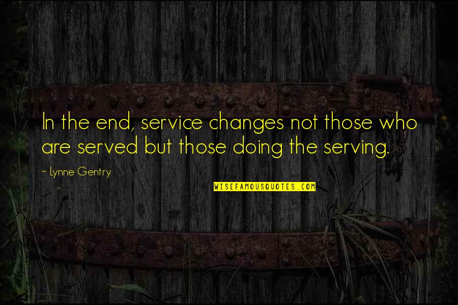 Macbeth Tarquin Quotes By Lynne Gentry: In the end, service changes not those who