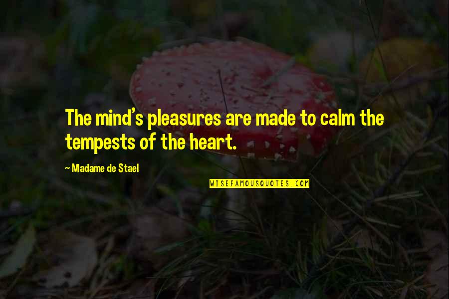 Macbeth Tarquin Quotes By Madame De Stael: The mind's pleasures are made to calm the Macbeth Tarquin Quotes By Madame De Stael: The mind's pleasures are made to calm the