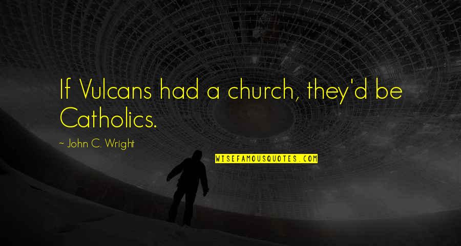 Macbeth Visions And Hallucinations Quotes By John C. Wright: If Vulcans had a church, they'd be Catholics.