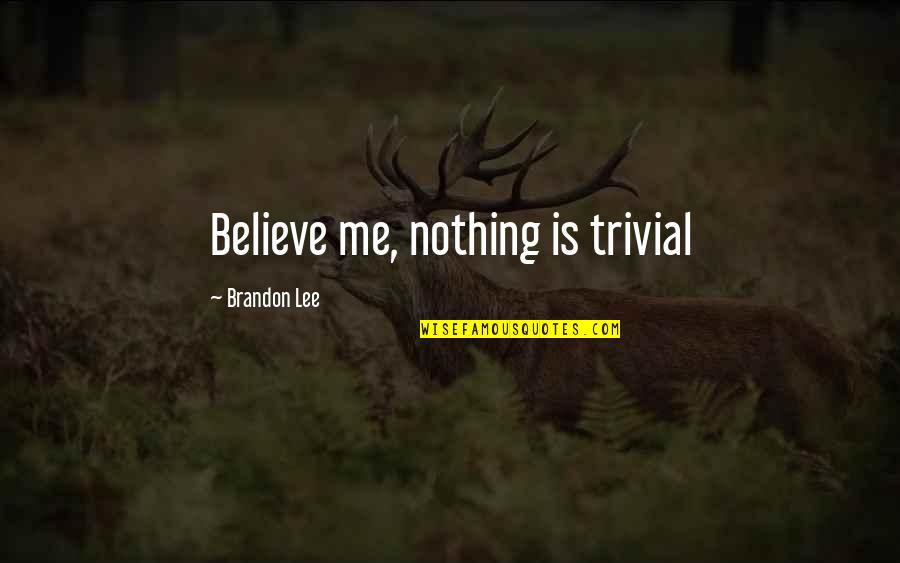 Macbeth Weaknesses Quotes By Brandon Lee: Believe me, nothing is trivial