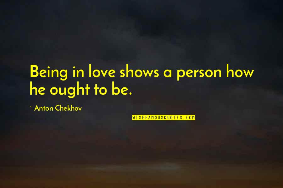 Macbeth's Greed Quotes By Anton Chekhov: Being in love shows a person how he