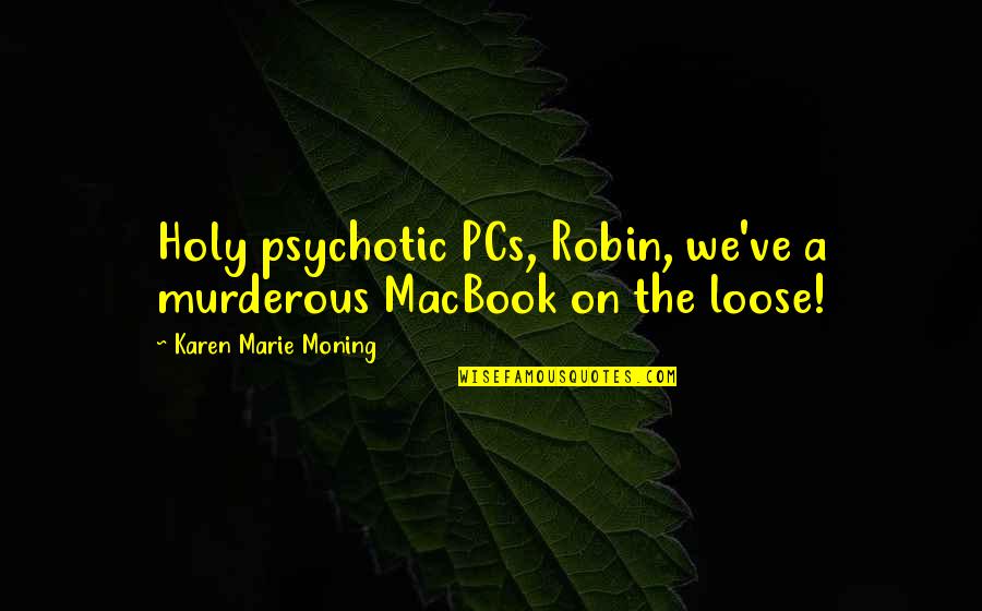 Macbook Quotes By Karen Marie Moning: Holy psychotic PCs, Robin, we've a murderous MacBook Macbook Quotes By Karen Marie Moning: Holy psychotic PCs, Robin, we've a murderous MacBook