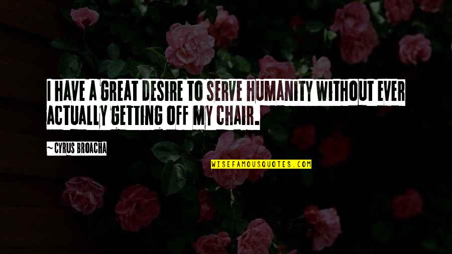 Macbride Nature Quotes By Cyrus Broacha: I have a great desire to serve humanity