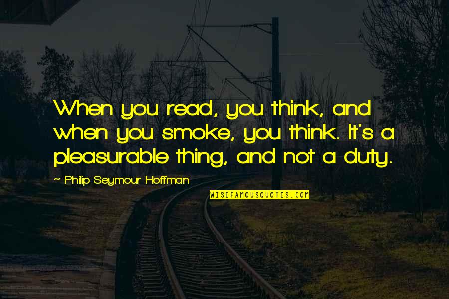 Macbryde Homes Quotes By Philip Seymour Hoffman: When you read, you think, and when you Macbryde Homes Quotes By Philip Seymour Hoffman: When you read, you think, and when you