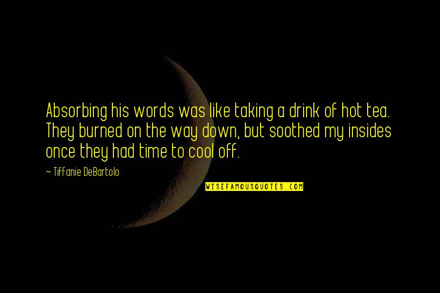 Maccabee Folding Quotes By Tiffanie DeBartolo: Absorbing his words was like taking a drink Maccabee Folding Quotes By Tiffanie DeBartolo: Absorbing his words was like taking a drink