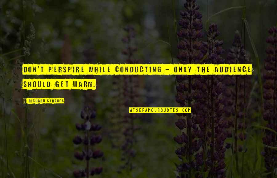 Maccabeus Means Quotes By Richard Strauss: Don't perspire while conducting - only the audience Maccabeus Means Quotes By Richard Strauss: Don't perspire while conducting - only the audience