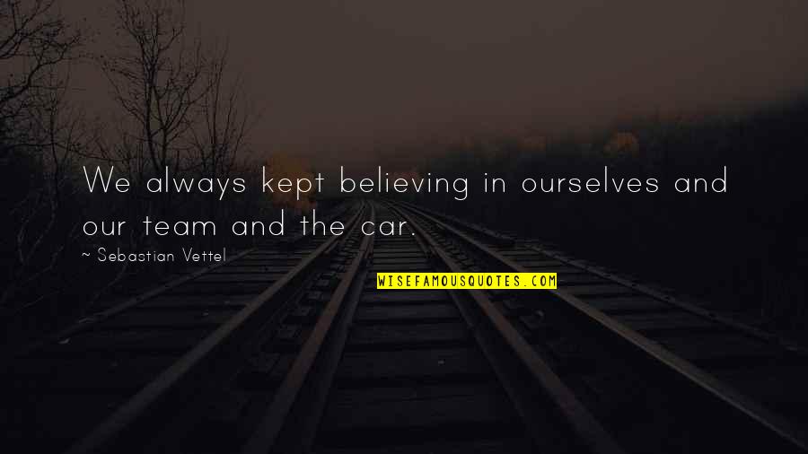 Maccabeus Means Quotes By Sebastian Vettel: We always kept believing in ourselves and our Maccabeus Means Quotes By Sebastian Vettel: We always kept believing in ourselves and our