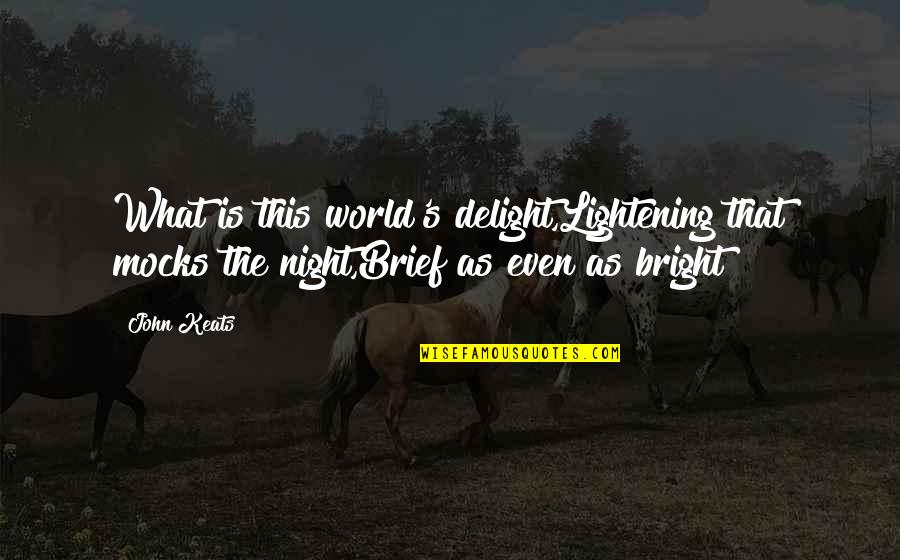 Maccabeus Quotes By John Keats: What is this world's delight,Lightening that mocks the