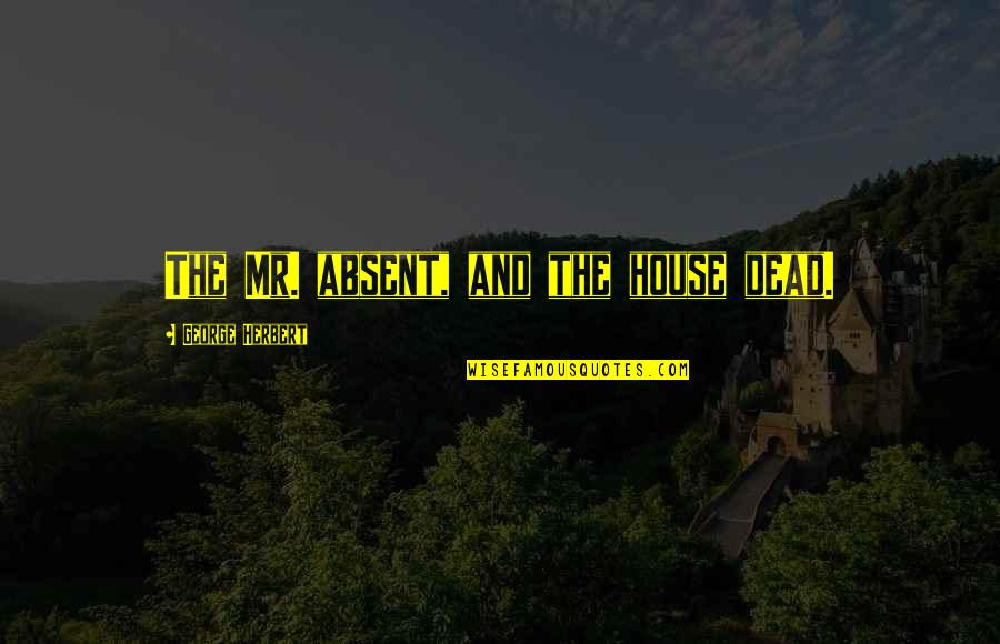 Maccabi Usa Quotes By George Herbert: The Mr. absent, and the house dead.