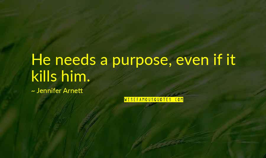 Maccabiah Quotes By Jennifer Arnett: He needs a purpose, even if it kills Maccabiah Quotes By Jennifer Arnett: He needs a purpose, even if it kills