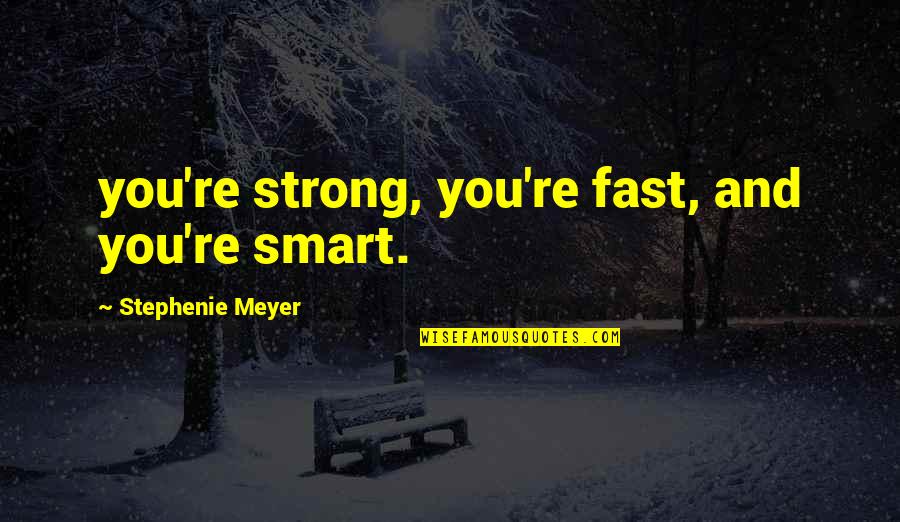 Maccari Airgun Quotes By Stephenie Meyer: you're strong, you're fast, and you're smart.