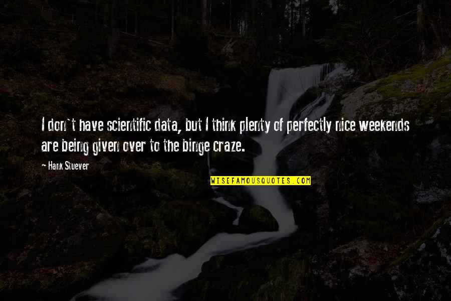 Maccarley And Rosen Quotes By Hank Stuever: I don't have scientific data, but I think Maccarley And Rosen Quotes By Hank Stuever: I don't have scientific data, but I think