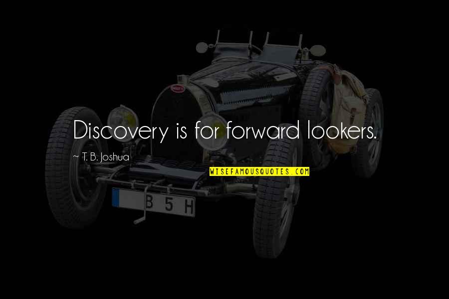 Maccas Quotes By T. B. Joshua: Discovery is for forward lookers.