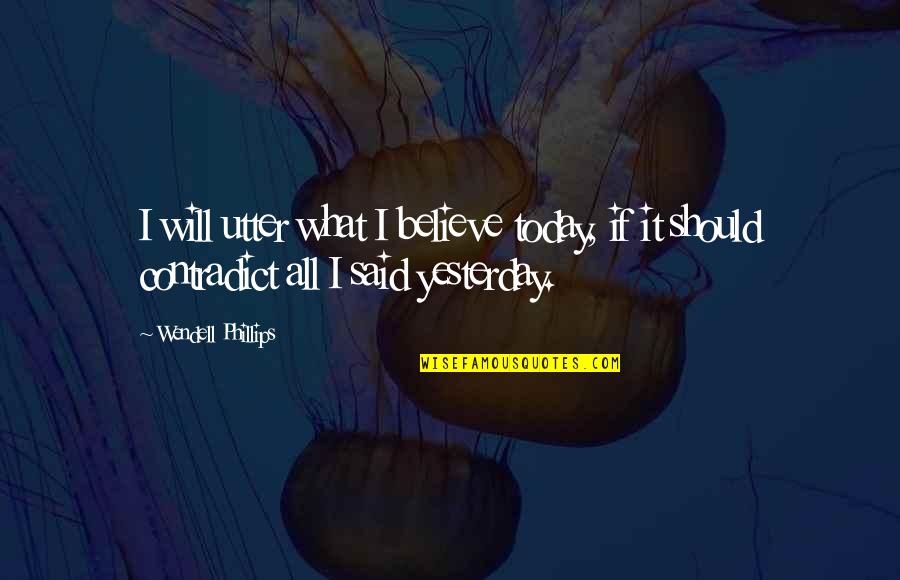 Maccasar Quotes By Wendell Phillips: I will utter what I believe today, if