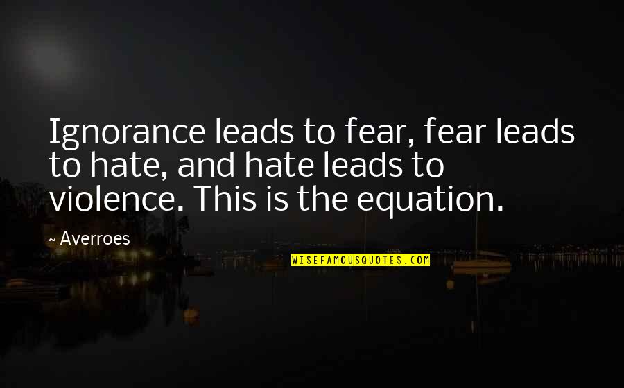 Macchie Actress Quotes By Averroes: Ignorance leads to fear, fear leads to hate,