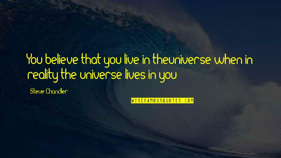 Macchie Marrone Quotes By Steve Chandler: You believe that you live in theuniverse when