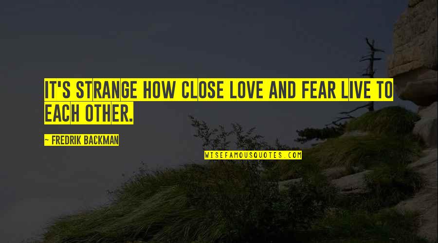 Macchina Del Quotes By Fredrik Backman: It's strange how close love and fear live Macchina Del Quotes By Fredrik Backman: It's strange how close love and fear live