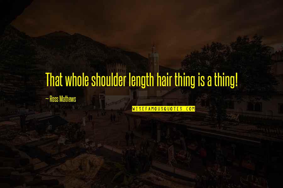 Macchina Del Quotes By Ross Mathews: That whole shoulder length hair thing is a Macchina Del Quotes By Ross Mathews: That whole shoulder length hair thing is a