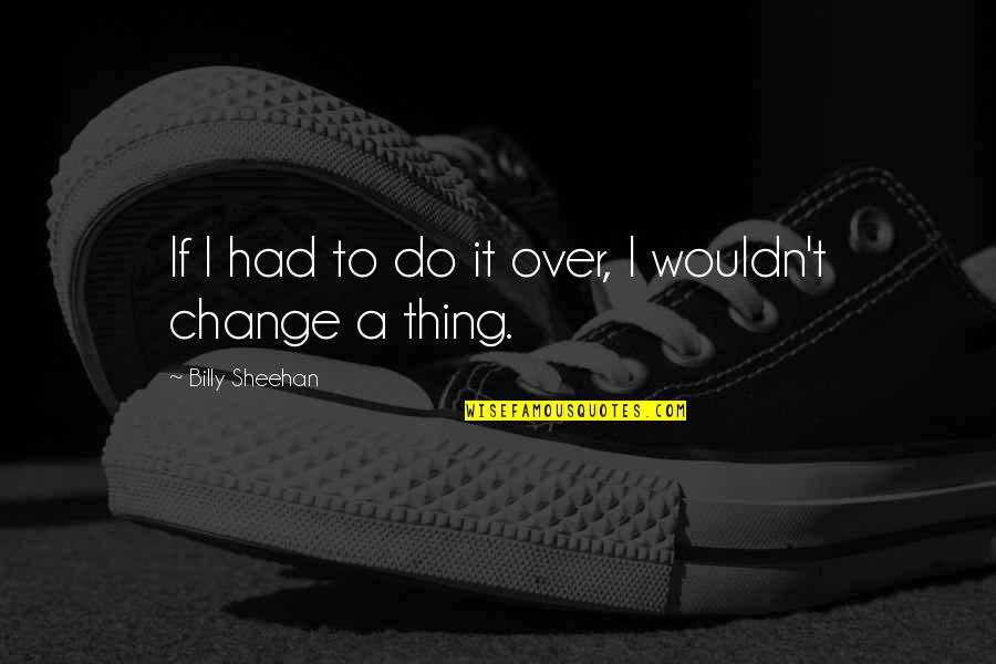 Macchina Quotes By Billy Sheehan: If I had to do it over, I Macchina Quotes By Billy Sheehan: If I had to do it over, I