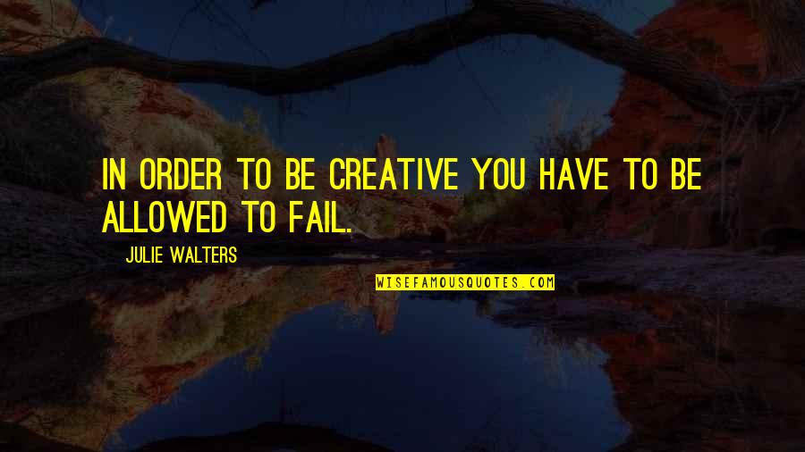 Macchina Quotes By Julie Walters: In order to be creative you have to Macchina Quotes By Julie Walters: In order to be creative you have to