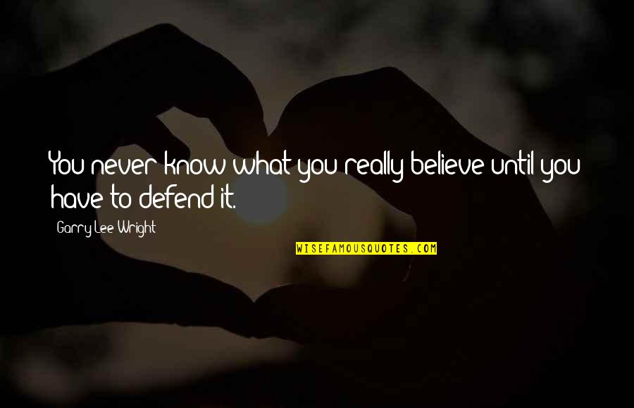 Macchinario Per Risonanza Quotes By Garry Lee Wright: You never know what you really believe until Macchinario Per Risonanza Quotes By Garry Lee Wright: You never know what you really believe until