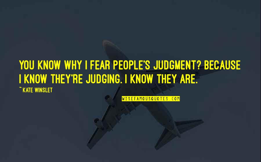 Maccie Gibson Quotes By Kate Winslet: You know why I fear people's judgment? Because Maccie Gibson Quotes By Kate Winslet: You know why I fear people's judgment? Because