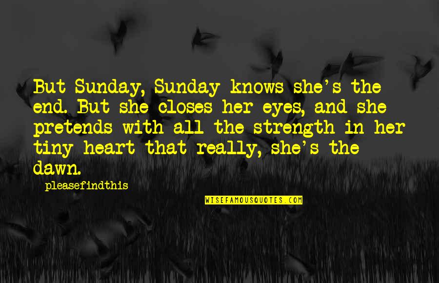 Maccini Quotes By Pleasefindthis: But Sunday, Sunday knows she's the end. But