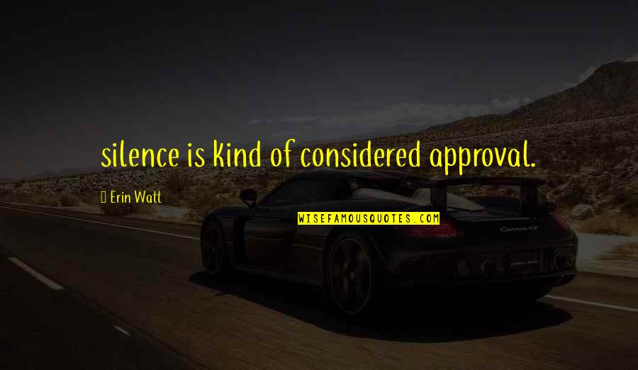Maccione Quotes By Erin Watt: silence is kind of considered approval.