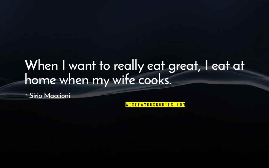 Maccioni Quotes By Sirio Maccioni: When I want to really eat great, I