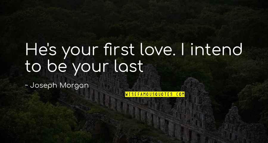 Macclure Tartan Quotes By Joseph Morgan: He's your first love. I intend to be